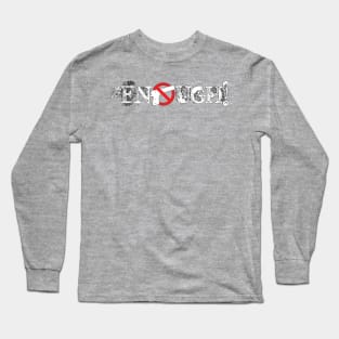 Enough! Long Sleeve T-Shirt